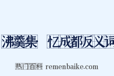 沸羹集·忆成都反义词是什么意思的图片